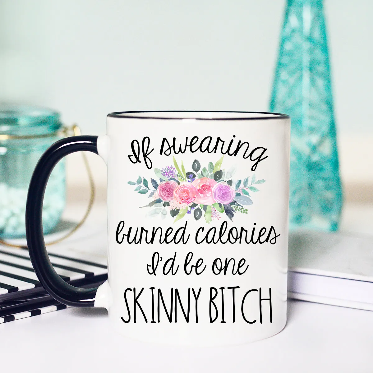 If Swearing Burned Calories I'd be Skinny Mug, Funny Cussing Mug