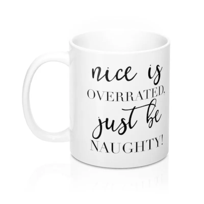 Nice is Overrated, Just be Naughty Mug